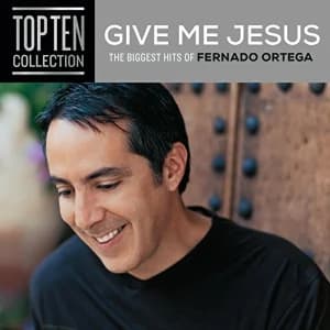 Give Me Jesus: The Biggest Hits Of Fernando Ortega album cover